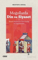 Moğollarda Din ve Siyaset & İlhanlı Hanlarının Dini Kişiliği ve Uygulamaları