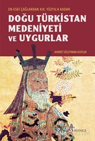 Eski Çağlardan XIX. Yüzyıl'a Kadar Doğu Türkistan Medeniyeti ve Uygurlar