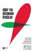 Dört Yol Ağzından Öyküler  Çağdaş Bulgar Edebiyatı Antolojisi