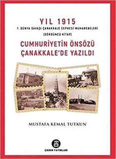 Yıl 1915 1. Dünya Savaşı Çanakkale Cephesi Muharebeleri (Dördüncü Kitap) Cumhuriyetin Önsözü Çanakkale'de Yazıldı