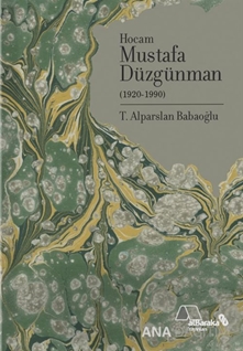 DOĞUMUNUN 100. YILINDA HOCAM MUSTAFA DÜZGÜNMAN (1920-1990)