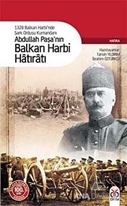 1328 Balkan Harbi'nde Şark Ordusu Kumandanı Abdullah Paşa'nın Balkan Harbi Hatıratı