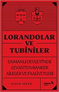 LORANDOLAR VE TUBİNİLER Osmanlı Devleti’nde Levanten Banker Aileler ve Faaliyetleri