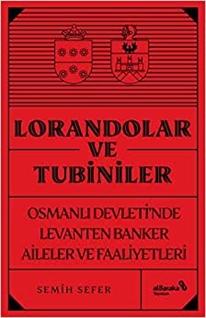 LORANDOLAR VE TUBİNİLER Osmanlı Devleti’nde Levanten Banker Aileler ve Faaliyetleri