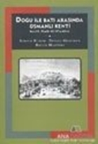 Doğu İle Batı Arasında Osmanlı Kenti Halep, İzmir ve İstanbul