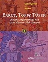 Barut Top ve Tüfek Osmanlı İmparatorluğu'nun Askeri Gücü ve Silah Sanayisi