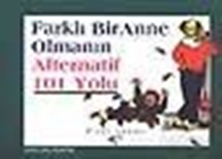 Farklı Bir Anne Olmanın Alternatif 101 Yolu