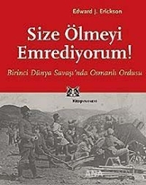 Size Ölmeyi Emrediyorum Birinci Dünya Savaşı'nda Osmanlı Ordusu