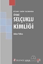Bizans Tarih Yazımında Öteki Selçuklu Kimliği