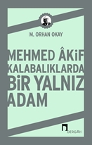 Mehmed Akif Kalabalıklarda Bir Yalnız Adam