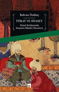 İtikat ve Siyaset Sünnî Kelâmında İmamet-Hilafet Meselesi