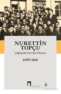 Nurettin Topçu Çağdaş Bir Dervişin Dünyası