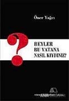 Beyler Bu Vatana Nasıl Kıydınız?