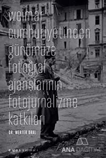 Weimar Cumhuriyetinden Günümüze Fotoğraf Ajanslarının Fotojurnalizme Katkıları