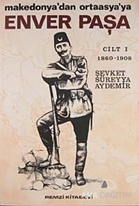 Enver Paşa Cilt: 1 1860-1908 Makedonya'dan Ortaasya'ya