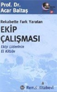 Rekabette Fark Yaratan Ekip Çalışması Ekip Liderinin El Kitabı