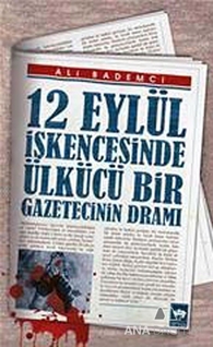 12 Eylül İşkencesinde Ülkücü Bir Gazetecinin Dramı