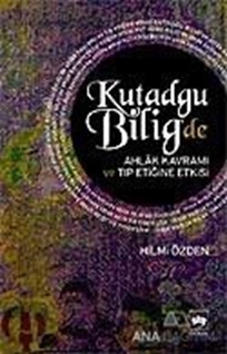 Kutadgu Bilig'de Ahlak Kavramı ve Tıp Etiğine Etkisi