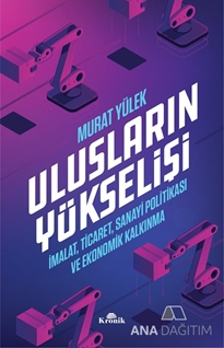 Ulusların Yükselişi İmalat, Ticaret, Sanayi Politikası ve Ekonomik Kalkınma