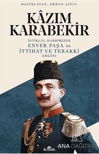 Kazım Karabekir İstiklal Harbimizde Enver Paşa ve İttihat ve Terakki Erkanı