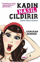 Kadın Nasıl Çıldırır - Erkek Nasıl Uslanır