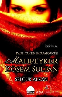 Kanlı Tahtın İmparatoriçesi Mahpeyker Kösem Sultan