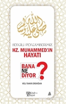 Sevgili Peygamberimiz Hz. Muhammed’in Hayatı Bana Ne Diyor ?