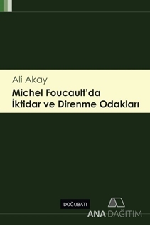 Michel Foucault'da İktidar ve Direnme Odakları