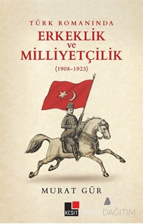 Türk Romanında Erkeklik ve Milliyetçilik (1908-1923)