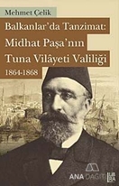 Balkanlarda Tanzimat: Midhat Paşa'nın Tuna Vilayeti Valiliği 1864- 1868