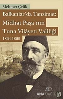 Balkanlarda Tanzimat: Midhat Paşa'nın Tuna Vilayeti Valiliği 1864- 1868