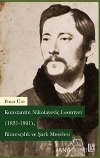 Konstantin Nikolayeviç Leontyev (1831-1891) - Bizansçılık ve Şark Meselesi