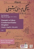 Osmanlı ve Erken Cumhuriyet Kadın Dergileri Cilt 1 Talepler, Engeller, Mücadele