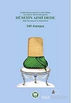 Gelibolu'dan Kahire'ye Bir Ömür Son Devir Mevlevilerinden Hüseyin Azmi Dede - Hal Tercümesi ve Risaleleri