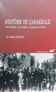 Atatürk ve Çanakkale (25 Kasım 1912'den 10 Kasım 1938'e)