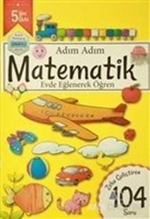 Adım Adım Matematik 5 Yaş - Zeka Geliştiren 104 Soru