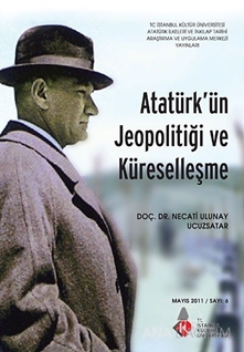 Atatürk'ün Jeopolitiği ve Küreselleşme : Mayıs 2011/ Sayı: 6