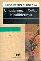 Umutlarımızın Celladı Kimliklerimiz