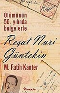 Ölümünün 50. Yılında Belgelerle Reşat Nuri Güntekin