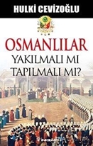 Osmanlılar Yakılmalı mı Tapılmalı mı?