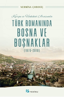 Kurgu ve Hakikat Arasında Türk Romanında Bosna Ve Boşnaklar