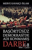 Başörtüsüz Demokrasi'de Adı Konmamış Darbe