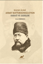 Kazak Alimi Ahmet Baytursunoğlu’nun Hayatı Ve Eserleri