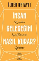 İnsan Geleceğini Nasıl Kurar? (Kendini İnşa Etmenin Yolları)