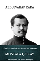 Mustafa Çokay - Türkistan Bağımsızlığının Bayraktarı