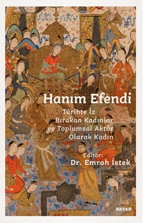 Hanım Efendi Tarihte İz Bırakan Kadınlar ve Toplumsal Aktör Olarak Kadın