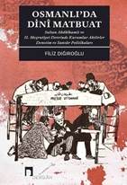 Osmanlı'da Dini Matbuat Sultan Abdülhamit ve II. Meşrutiyet Devrinde Kurumlar Aktörler Denetim