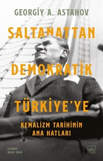 Saltanattan Demokratik Türkiye'ye: Kemalizm Tarihinin Ana Hatları