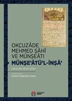 Okçuzâde Mehmed Şâhî ve Münşeâtı Münşe’âtü'l-İnşâ’ (İnceleme-Metin-Dizin)