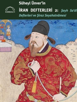 Süheyl Ünver’in İran Defterleri 2 Şeyh Sadi Defterleri Ve Şiraz Seyahatnamesi